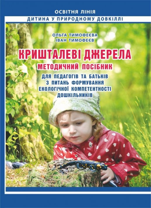 Кришталеві джерела: методичний посібник для педагогів та батьків з питань формування екологічної компетентності дошкільників