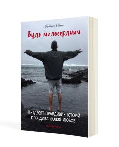 Будь милосердним: п’ятдесят правдивих історій про дива Божої любові